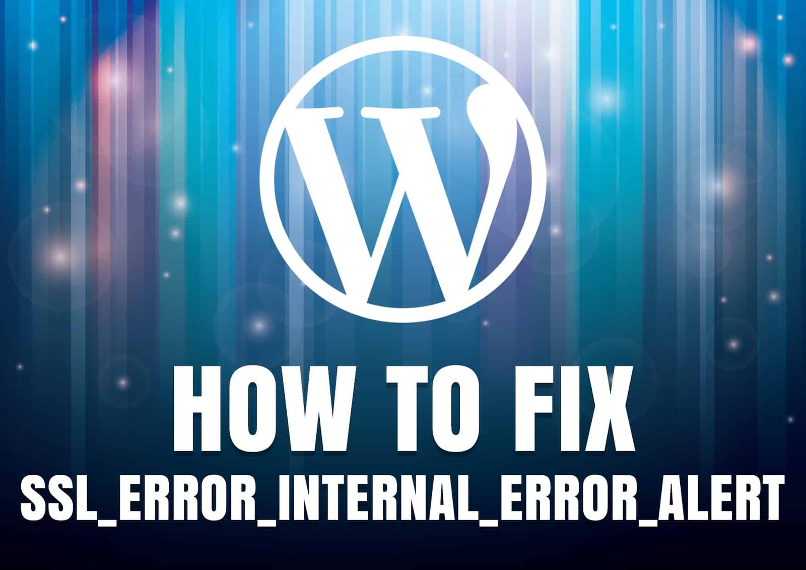 How to Fix SSL_ERROR_INTERNAL_ERROR_ALERT WordPress